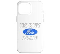 Horny for Oral? - Sexy Gifts for Men and Women Case for iPhone 16 Pro Max