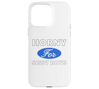 Horny for Sissy Boys - Sexy Gifts for Men and Women Case for iPhone 15 Pro Max