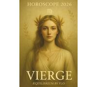 Horoscope 2026 - Vierge : Prévisions astrologiques complètes et conseils mois par mois pour amour, santé, travail et argent: Votre guide astrologique ... série complète des 12 signes astrologiques.)