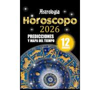 Horoscopo 2026 Astrologia Predicciones y Mapa del Tiempo: Guía Cósmica para los 12 Signos del Zodiaco-de Aries a Piscis-Transitos-Eclipses-Mercurio Retrógrado-Lilith-Nodos Lunares-150 Hojas.
