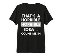 Horrible Idea Count Me in Funny Sarcastic Design Premium T-Shirt