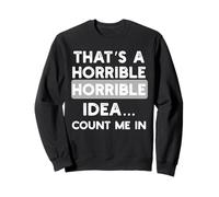 Horrible Idea Count Me In Funny Sarcastic Design Sweatshirt