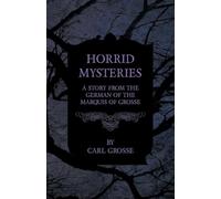 Horrid Mysteries - A Story from the German of the Marquis of Grosse