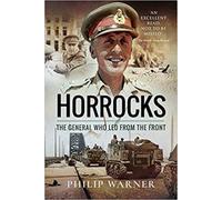 Horrocks, The General Who Led from the Front