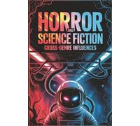 Horror and Science Fiction: Cross-Genre Influences