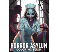 Horror Asylum Coloring Book: Dark Gothic Coloring Pages Featuring Creepy Characters, Haunted Hospitals, Chilling Scenes, and Eerie Illustrations for Adults to Explore