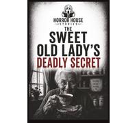 Horror House Stories: Sweet Old Lady's Deadly Secret: A Killer in the Garden - A Dark Psychological Horror Novel of Hidden Evil, Buried Secrets and Small-Town Terror