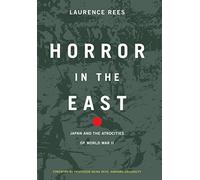 Horror In The East: Japan And The Atrocities Of World War 2