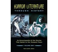 Horror Literature through History: An Encyclopedia of the Stories That Speak to Our Deepest Fears [2 volumes]
