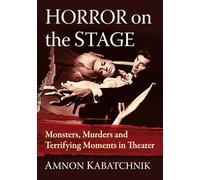 Horror on the Stage: Monsters, Murders and Terrifying Moments in Theater