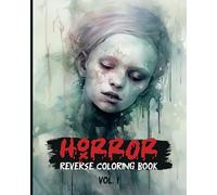 Horror Reverse Coloring Book Volume 1: A Sinister Journey to Unleash Your Inner Darkness With 34 Chilling Designs