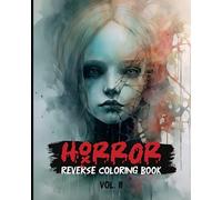 Horror Reverse Coloring Book Volume 2: A Sinister Journey to Unleash Your Inner Darkness With 34 Chilling Designs