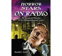 Horror Stars on Radio: The Broadcast Histories of 29 Chilling Hollywood Voices