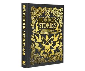 Horror Stories: Shocking Tales of Unspeakable Terror (Arcturus Gilded Classics)
