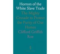Horrors of the White Slave Trade: The Mighty Crusade to Protect the Purity of Our Homes