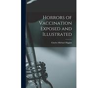 Horrors of Vaccination Exposed and Illustrated