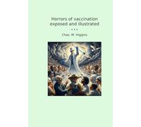 Horrors of vaccination exposed and illustrated (Classic Books)