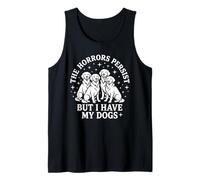 Horrors Persist But I Have My Dogs Funny Dog Lover Tank Top