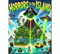 Horrors To The Island: An Adventure of Zombies, Dinosaurs, and Treasure Beyond Imagination!
