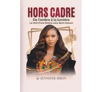 HORS CADRE: De l'ombre à la lumière : Le récit d'une femme sans demi-mesure