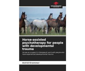 Horse-assisted psychotherapy for people with developmental trauma: Horses as a support in therapeutic work with people who have experienced developmental trauma