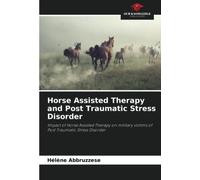 Horse Assisted Therapy and Post Traumatic Stress Disorder: Impact of Horse Assisted Therapy on military victims of Post Traumatic Stress Disorder