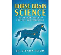 Horse Brain Science: The Neuroscience of Ethical Horsemanship