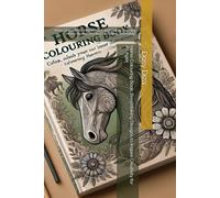 Horse Colouring Book: Breathtaking Designs to Inspire Creativity for All Ages: Relax, Unleash Your Inner Artist, and Colour Stunning Horse Illustrations for Kids, Teens, and Adults