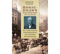 Horse-Drawn Transport in Leeds: William Turton, Corn Merchant and Tramway Entrepreneur