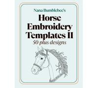 Horse Embroidery Template II 50 Plus Designs: Beautiful Horse Templates in Two Sizes for Embroidery Lovers of All Levels (Nana Bumblebee's Embroidery Books)