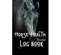 Horse Health Record Log book: Equine Health Record Keeper, Vaccination, Immunization, Deworming, Reproduction, Dental, Feeding Hoof Care, Activities ... Tracker & Veterinary Medical Record