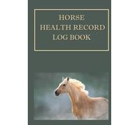 Horse Health Record Log Book: Track Health Parameters, Farrier Visits, Vaccines, Medications and More