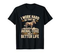 Horse I Work Hard Akhal-Teke has a Better Life Akhal-Teke T-Shirt
