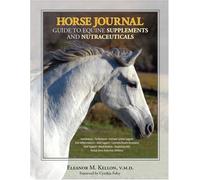 Horse Journal Guide to Equine Supplements and Nutraceuticals: Written by Eleanor M. Kellon, 2008 Edition, (1st Edition) Publisher: The Lyons Press [Hardcover]