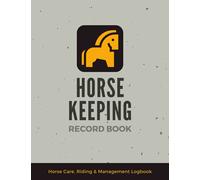 Horse Keeping Record Book: Manage & Keep Track of Horse General Information, Medical Records, Observations, Riding Sessions & More | A Horse Owner's or Farmer's Organizer Notebook