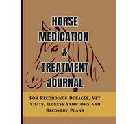 Horse Medication & Treatment Journal: Track Medications, Vet Visits, Symptoms, and Recovery Progress