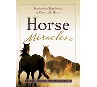 Horse Miracles: Inspirational True Stories of Remarkable Horses