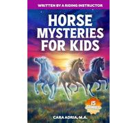 Horse Mysteries for Kids: Inspiring Stories About Real Horse Heroes, Wild Breeds, A Chincoteague Ghost Pony, And Unbelievable True Events (Horse Care, Riding and Training For Kids)