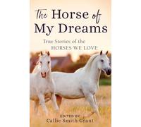Horse of My Dreams: True Stories of the Horses We Love