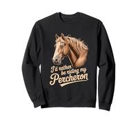 Horse Percheron Id rather be riding my Percheron Sweatshirt