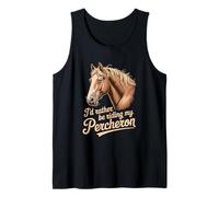 Horse Percheron Id Rather be Riding My Percheron Tank Top