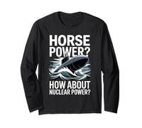 Horse Power How About Nuclear Power Submarine Long Sleeve T-Shirt