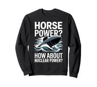 Horse Power How About Nuclear Power Submarine Sweatshirt