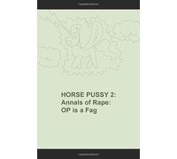 HORSE PUSSY 2 (Black and White): Annals of Rape: Op is a Fag (/mlp/'s Fanfic)