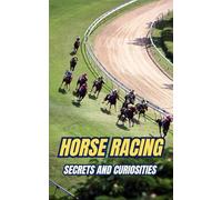 Horse Racing : Secrets and Curiosities