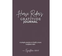 Horse Rider’s Gratitude Journal: A Simple Way for Equestrians to Build Confidence, Focus & a Positive Mindset in the Saddle