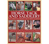 Horse Tack and Saddlery: The Complete Illustrated Guide to Riding Equipment: A Comprehensive Directory of Riding, Showing, Dressage, Jumping and Racing Tack, Shown in Over 400 Photographs.
