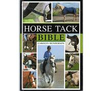 Horse Tack Bible: A Complete Guide to Choosing and Using the Best Equipment for Your Horse