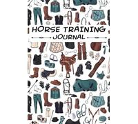 Horse Training Journal: Keep Track Your Goals and Riding Lessons Progress | Amazing Log Book for Horse Owners and Amateur Trainers | Equestrian Gifts For Horse Lovers