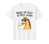 Horse Woke Up Sexy As Hell Again Funny Coffee T-Shirt